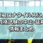 新型コロナウイルスの影響による資格試験の中止･延期情報まとめ